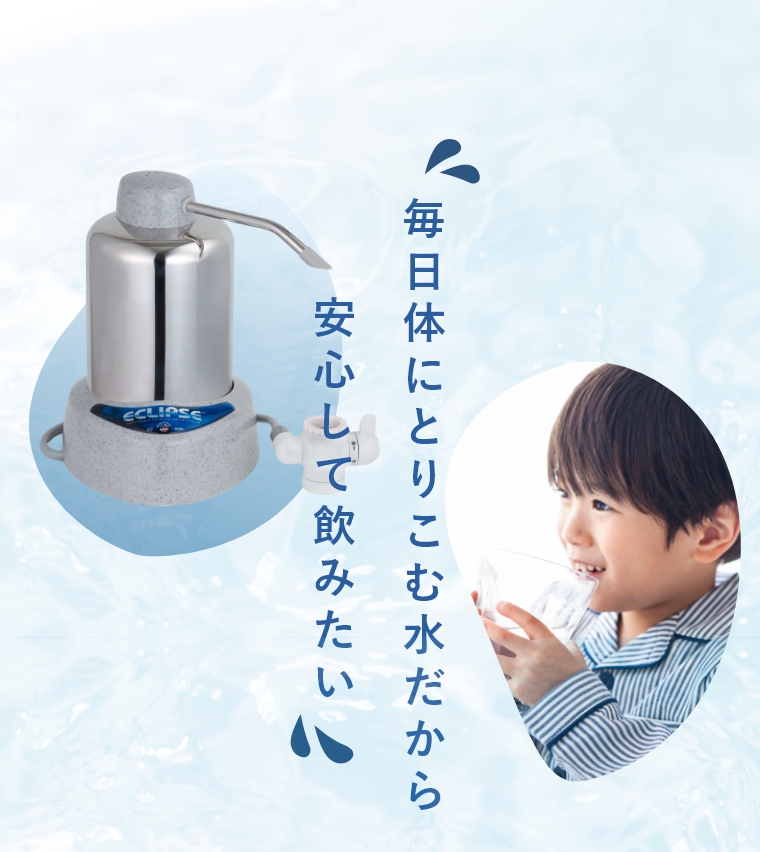毎日体にとりこむ水だから安心して飲みたい
